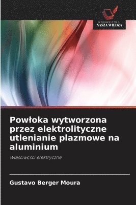 bokomslag Powloka wytworzona przez elektrolityczne utlenianie plazmowe na aluminium