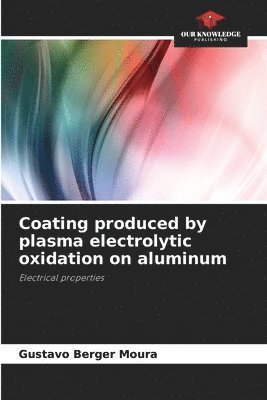 bokomslag Coating produced by plasma electrolytic oxidation on aluminum