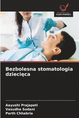Aayushi Prajapati, Vasudha Sodani, Parth Chhabria - Bezbolesna stomatologia dziecięca, Häftad