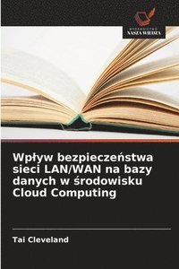 bokomslag Wplyw bezpiecze&#324;stwa sieci LAN/WAN na bazy danych w &#347;rodowisku Cloud Computing