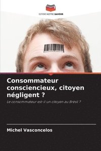 bokomslag Consommateur consciencieux, citoyen négligent ?