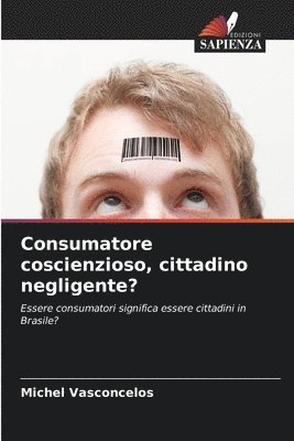 bokomslag Consumatore coscienzioso, cittadino negligente?