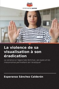 bokomslag La violence de sa visualisation  son radication