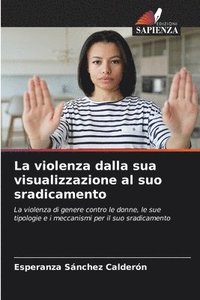 bokomslag La violenza dalla sua visualizzazione al suo sradicamento