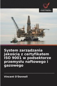 bokomslag System zarz&#261;dzania jako&#347;ci&#261; z certyfikatem ISO 9001 w podsektorze przemyslu naftowego i gazowego