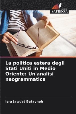 bokomslag La politica estera degli Stati Uniti in Medio Oriente: Un'analisi neogrammatica