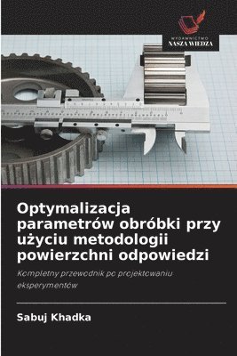 bokomslag Optymalizacja parametrw obrbki przy u&#380;yciu metodologii powierzchni odpowiedzi