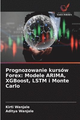 bokomslag Prognozowanie kursów Forex: Modele ARIMA, XGBoost, LSTM i Monte Carlo