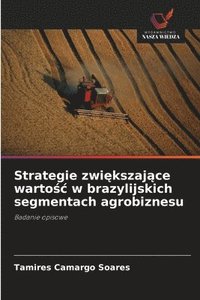 bokomslag Strategie zwi&#281;kszaj&#261;ce warto&#347;c w brazylijskich segmentach agrobiznesu