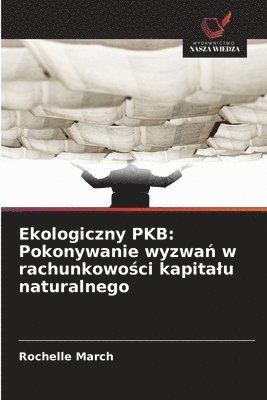 bokomslag Ekologiczny PKB: Pokonywanie wyzwa&#324; w rachunkowo&#347;ci kapitalu naturalnego