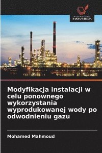 bokomslag Modyfikacja instalacji w celu ponownego wykorzystania wyprodukowanej wody po odwodnieniu gazu