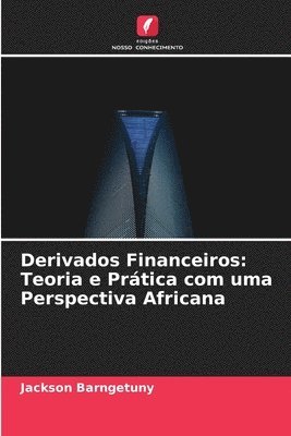 bokomslag Derivados Financeiros: Teoria e Prática com uma Perspectiva Africana