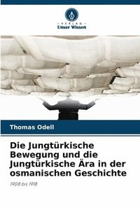 bokomslag Jungtürkische Bewegung und die Jungtürkische Ära in der osmanischen Geschichte