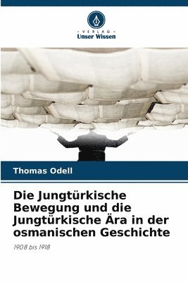 bokomslag Jungtürkische Bewegung und die Jungtürkische Ära in der osmanischen Geschichte