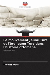 bokomslag Le mouvement Jeune Turc et l'ère Jeune Turc dans l'histoire ottomane