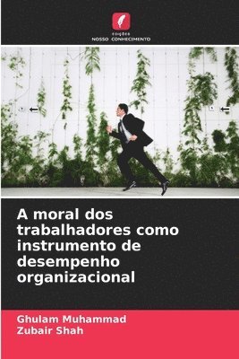 bokomslag A moral dos trabalhadores como instrumento de desempenho organizacional