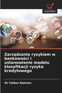 bokomslag Zarz?dzanie ryzykiem w bankowo?ci i ustanowienie modelu klasyfikacji ryzyka kredytowego