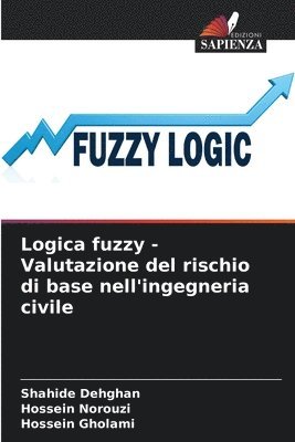 Shahide Dehghan, Hossein Norouzi, Hossein Gholami - Logica fuzzy - Valutazione del rischio di base nell'ingegneria civile, Häftad