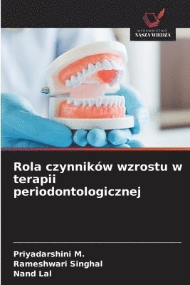 Priyadarshini M, Rameshwari Singhal, Nand Lal - Rola czynników wzrostu w terapii periodontologicznej, Häftad