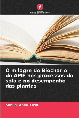 bokomslag O milagre do Biochar e do AMF nos processos do solo e no desempenho das plantas