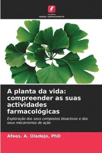 bokomslag A planta da vida: compreender as suas actividades farmacológicas