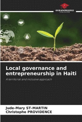 Jude-Mary St-Martin, Christophe Providence - Local governance and entrepreneurship in Haiti, Häftad