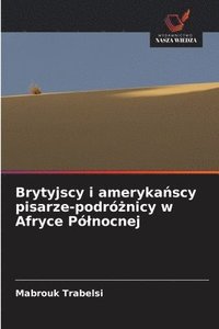 bokomslag Brytyjscy i ameryka&#324;scy pisarze-podr&#380;nicy w Afryce Plnocnej