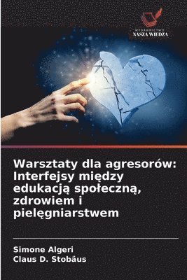 bokomslag Warsztaty dla agresorów: Interfejsy mi&#281;dzy edukacj&#261; spoleczn&#261;, zdrowiem i piel&#281;gniarstwem