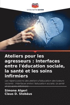 bokomslag Ateliers pour les agresseurs: Interfaces entre l'éducation sociale, la santé et les soins infirmiers