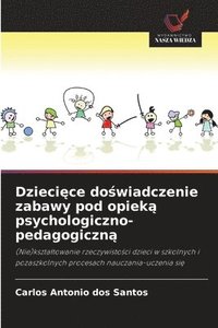 bokomslag Dzieci&#281;ce do&#347;wiadczenie zabawy pod opiek&#261; psychologiczno-pedagogiczn&#261;