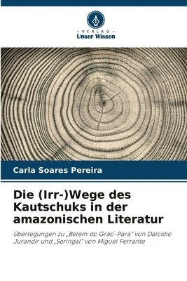 bokomslag Die (Irr-)Wege des Kautschuks in der amazonischen Literatur