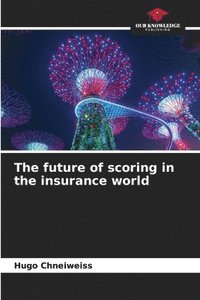 bokomslag The future of scoring in the insurance world