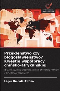 bokomslag Przekle?stwo czy blogoslawie?stwo? Kwestie wspólpracy chi?sko-afryka?skiej
