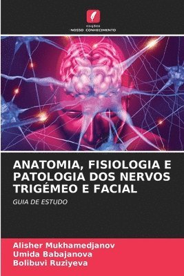 Alisher Mukhamedjanov, Umida Babajanova, Bolibuvi Ruziyeva - Anatomia, Fisiologia E Patologia DOS Nervos Trigémeo E Facial, Häftad