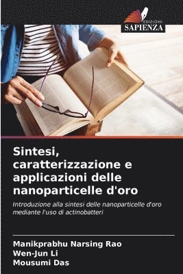 Manikprabhu Narsing Rao, Wen-Jun Li, Mousumi Das - Sintesi, caratterizzazione e applicazioni delle nanoparticelle d'oro, Häftad