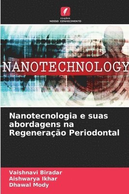 Vaishnavi Biradar, Aishwarya Ikhar, Dhawal Mody - Nanotecnologia e suas abordagens na Regeneração Periodontal, Häftad