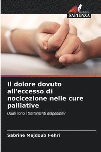 bokomslag Il dolore dovuto all'eccesso di nocicezione nelle cure palliative