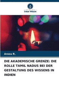 bokomslag Die Akademische Grenze: Die Rolle Tamil Nadus Bei Der Gestaltung Des Wissens in Indien