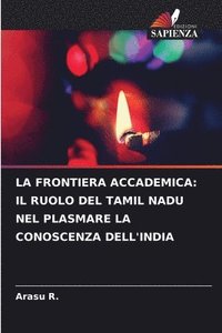 bokomslag La Frontiera Accademica: Il Ruolo del Tamil Nadu Nel Plasmare La Conoscenza Dell'india