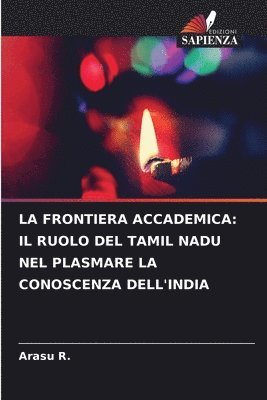bokomslag La Frontiera Accademica: Il Ruolo del Tamil Nadu Nel Plasmare La Conoscenza Dell'india