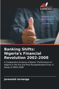 bokomslag Banking Shifts: Nigeria's Financial Revolution 2002-2008