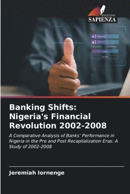 bokomslag Banking Shifts: Nigeria's Financial Revolution 2002-2008