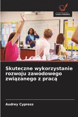 bokomslag Skuteczne wykorzystanie rozwoju zawodowego zwi?zanego z prac?