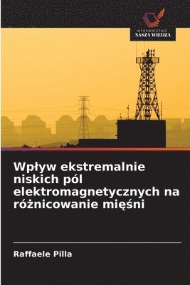 Raffaele Pilla - Wplyw ekstremalnie niskich pól elektromagnetycznych na różnicowanie mięśni, Häftad