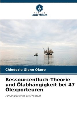 Chiedozie Glenn Okoro - Ressourcenfluch-Theorie und Ölabhängigkeit bei 47 Ölexporteuren, Häftad