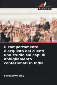 bokomslag Il comportamento d'acquisto dei clienti: uno studio sui capi di abbigliamento confezionati in India