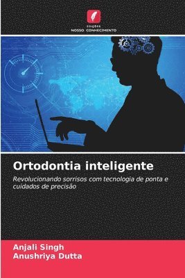 Anjali Singh, Anushriya Dutta - Ortodontia inteligente, Häftad