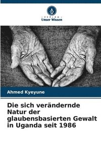 bokomslag Die sich verändernde Natur der glaubensbasierten Gewalt in Uganda seit 1986
