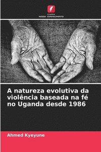 bokomslag A natureza evolutiva da violência baseada na fé no Uganda desde 1986