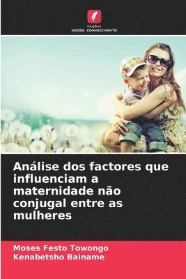 bokomslag Análise dos factores que influenciam a maternidade não conjugal entre as mulheres